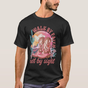 Walk By Faith Not By Sight Western Cowgirl Boots T-Shirt