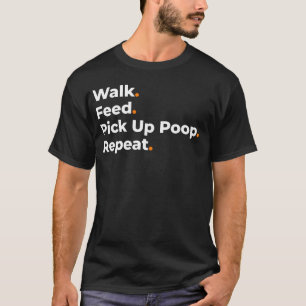 Walk Feed Pick Up Poop Repeat Dog Lover Design T-Shirt