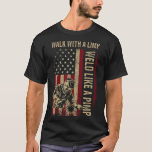 Walk With A Limp Weld Like A Pimp Welding Welde  T-Shirt