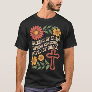 Walking By Faith Tripng Constantly Saved By Grace T-Shirt