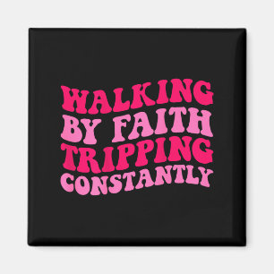 Walking By Faith Tripping Constantly _1 Magnet