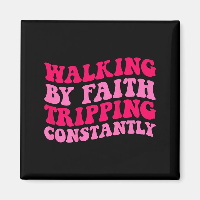 Walking By Faith Tripping Constantly _1  Magnet (Front)