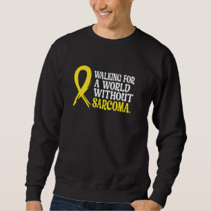Walking for a world without Sarcoma Awareness yell Sweatshirt