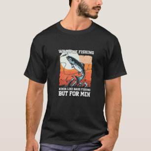 Walleye Fishing Kinda Like Bass Fishing But For Me T-Shirt