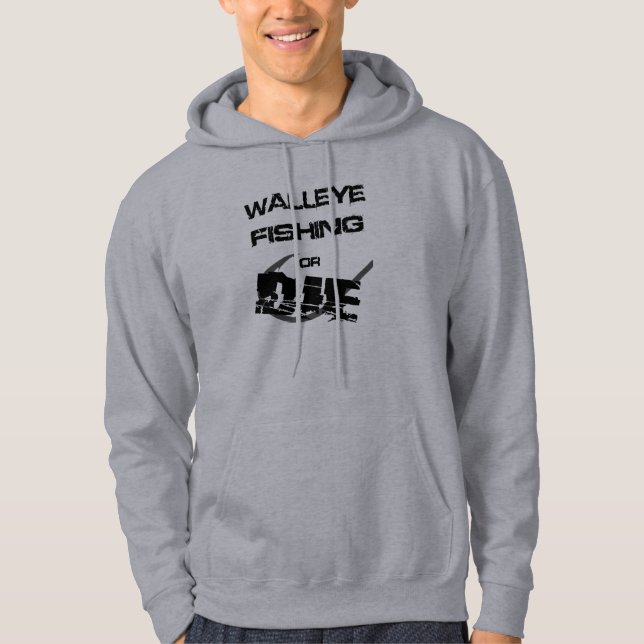 Walleye Fishing or Die Hoodie (Front)