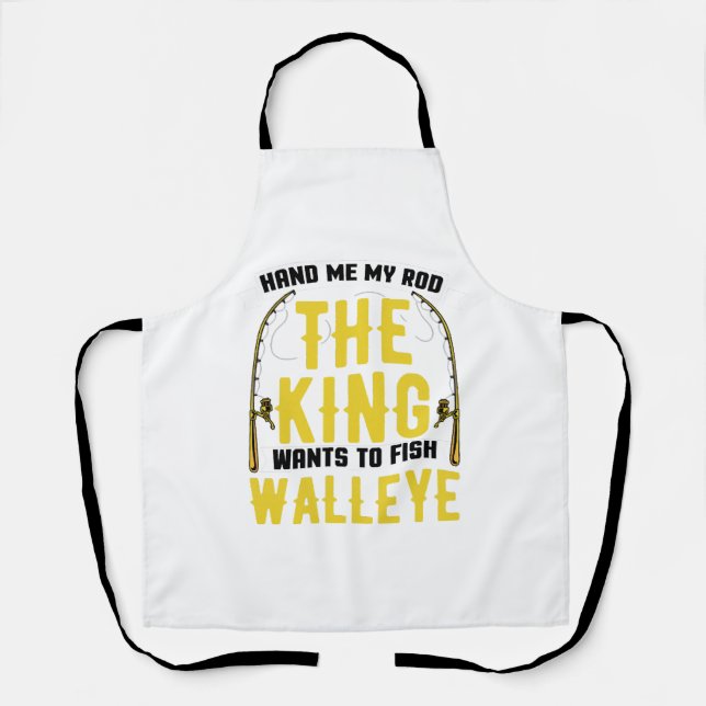 Walleye Fishing Rod King Wants To Fish Walleye Apron (Front)