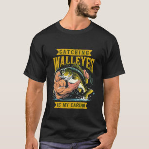 Walleye Hunter Catching Walleyes Is My Cardio T-Shirt
