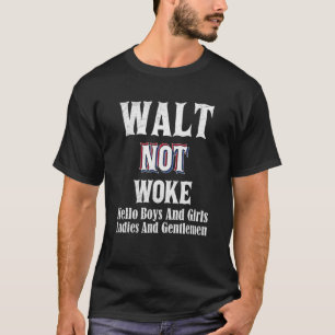 Walt Not Woke Hello Boys And Girls Ladies And Gent T-Shirt