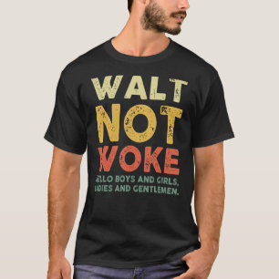 Walt Not Woke Hello Boys And Girls Ladies And Gent T-Shirt