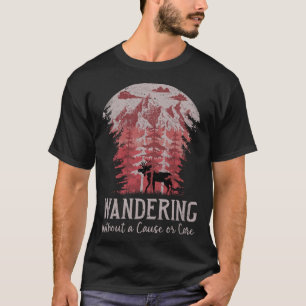 Wandering Without Cause Or Care Moose Camping T-Shirt