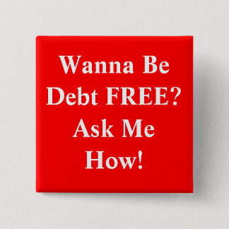 Wanna Be Debt FREE?Ask Me How! 2 Inch Square Button