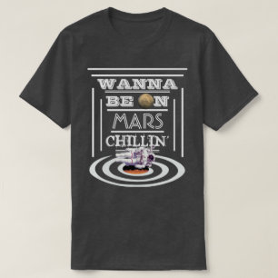 Wanna Be On Mars Chillin' T-Shirt