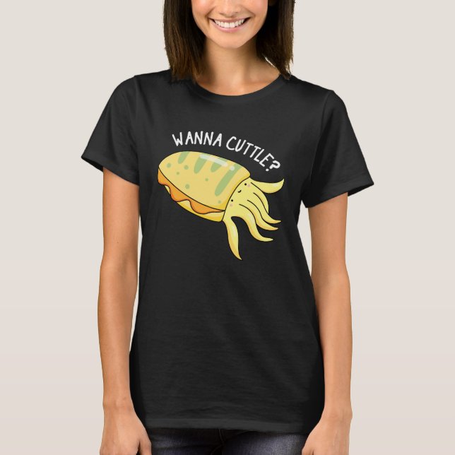 Wanna Cuttle Funny Cuttlefish Pun Dark BG T-Shirt (Front)