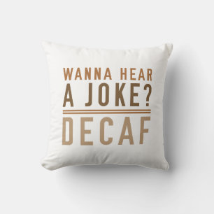 Wanna Hear A Joke Decaf Throw Pillow