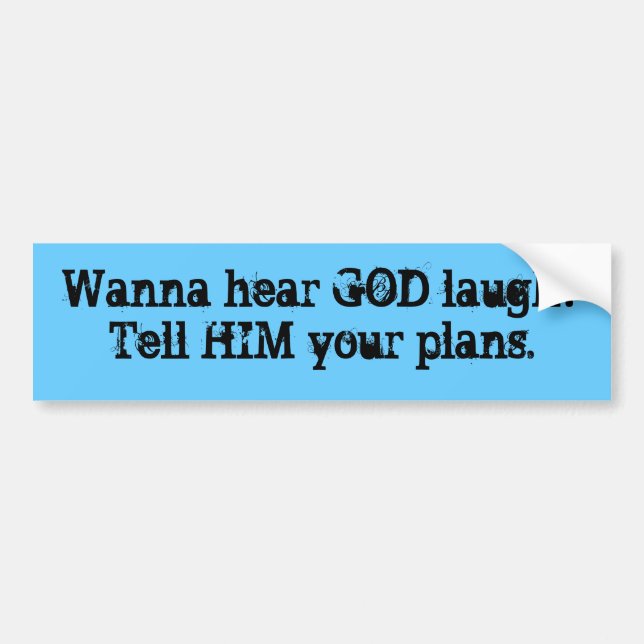 Wanna hear GOD laugh?Tell HIM your plans. Bumper Sticker (Front)