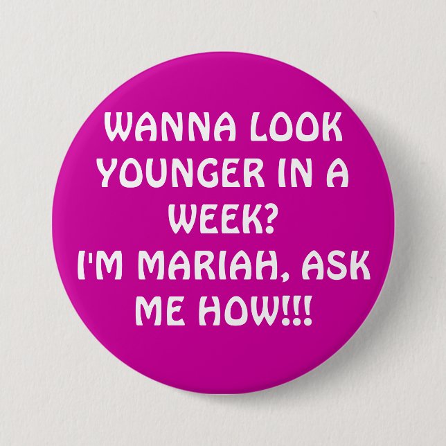WANNA LOOK YOUNGER IN A WEEK?I'M MARIAH, ASK ME... 3 INCH ROUND BUTTON (Front)