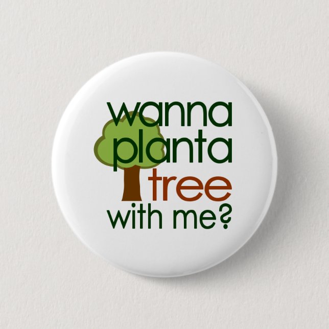 Wanna Plant A Tree With Me 2 Inch Round Button (Front)