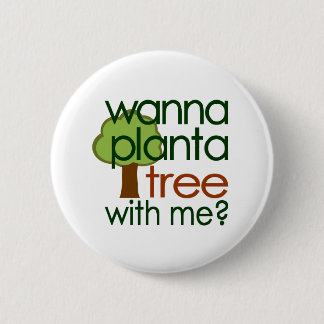 Wanna Plant A Tree With Me 2 Inch Round Button