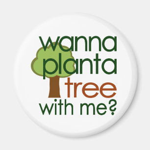 Wanna Plant A Tree With Me Magnet