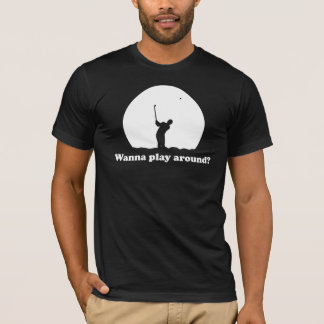 Wanna play around? T-shirt