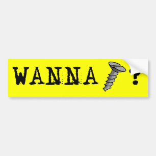 WANNA SCREW -.png Bumper Sticker