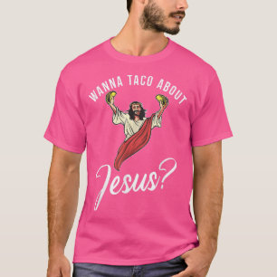 Wanna taco about Jesus God Religious  T-Shirt