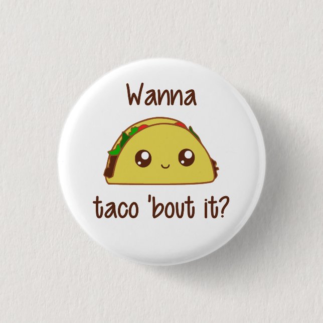 Wanna Taco 'Bout It? 1 Inch Round Button (Front)