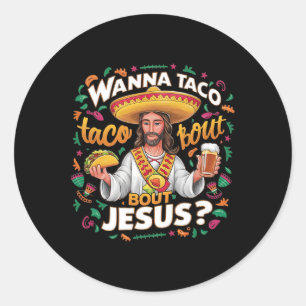 Wanna Taco Bout Jesus Cinco De Mayo For Men Women  Classic Round Sticker