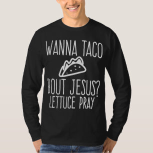 Wanna Taco Bout Jesus Lettuce Pray Christian Funny T-Shirt