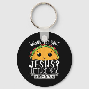 Wanna Taco Bout Jesus Lettuce Pray Mark 1615 Cinco Keychain