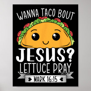 Wanna Taco Bout Jesus Lettuce Pray Mark 1615 Cinco Poster