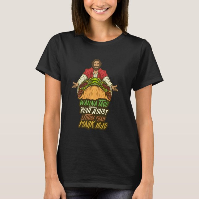 Wanna Taco 'Bout Jesus Lettuce Pray Mark 1615 Fast T-Shirt (Front)