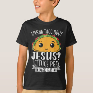 Wanna Taco Bout Jesus Lettuce Pray Mark 16_15 Cinc T-Shirt
