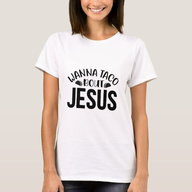 Wanna Taco Bout Jesus T-Shirt (Front)