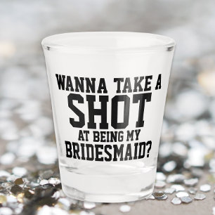 Wanna take a shot at being my bridesmaid glass