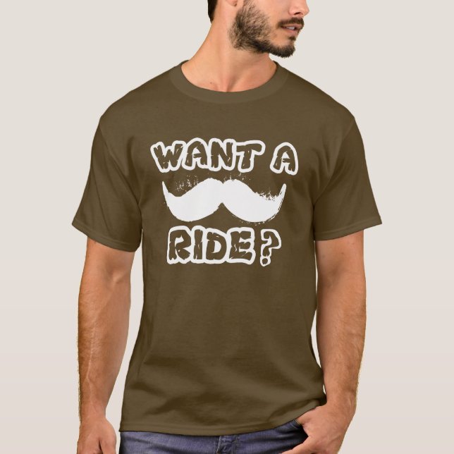 Want a moustache ride t shirt (Front)