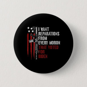Want Reparations From Every Moron Voted For Biden  2 Inch Round Button