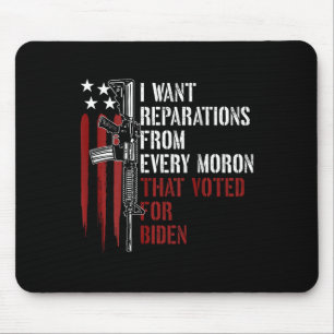 Want Reparations From Every Moron Voted For Biden Mouse Pad