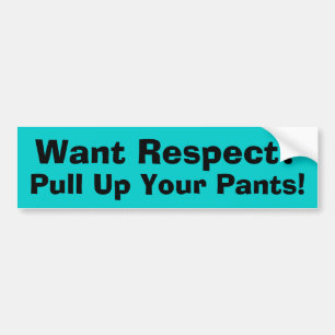 Want Respect, Pull up your pants Bumper Sticker