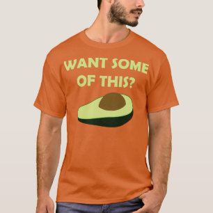 Want Some Of This Avocado T T-Shirt