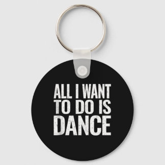 Want To Do Is Dance Funny Dancer Gift Sleeveless Keychain