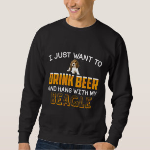 Want To Drink Beer And Hang With My Beagle Dad Mom Sweatshirt