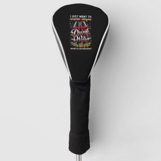 Want To Drink Wine And Watch Christmas Movies Golf Head Cover (Front)