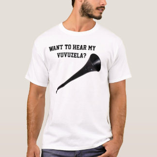 Want to hear my vuvuzela? T-Shirt