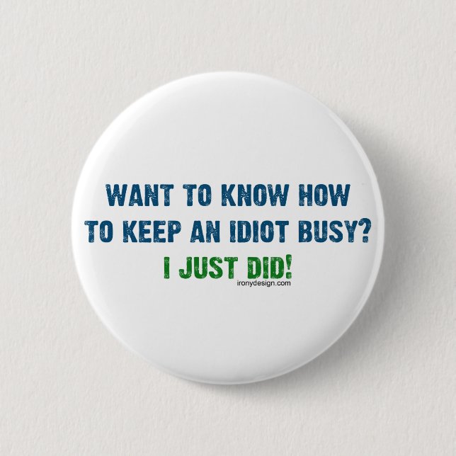 Want To Know How To Keep An Idiot Busy Button (Front)