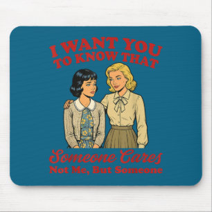 Want to know that someone cares not but someoneWan Mouse Pad