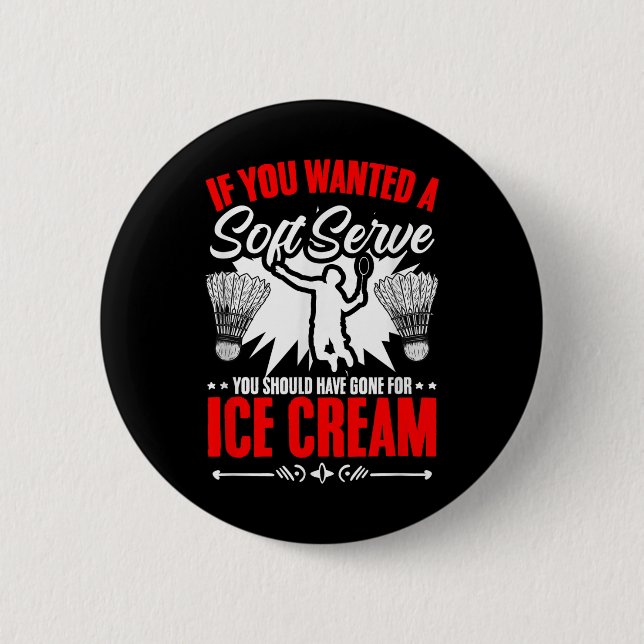 Wanted A Soft Serve Shuttle Sport Hobby Badminton  2 Inch Round Button (Front)