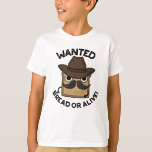Wanted Bread Or Alive Funny Food Pun  T-Shirt