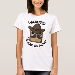 Wanted Bread Or Alive Funny Food Pun  T-Shirt
