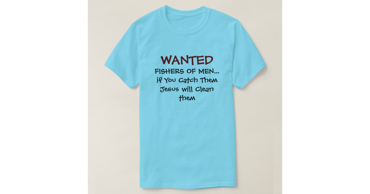 Wanted Fishers Of Men-Funny Christian T-shirts | Zazzle